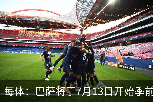 每体：巴萨将于7月13日开始季前备战，多位小将已提前自主训练